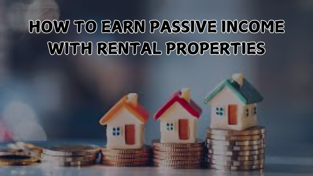 How to Earn Passive Income with Rental Properties